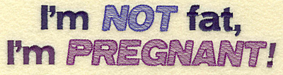 Embroidery Design: Not fat pregnant large<br> 6.94w X 1.59h