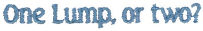 Embroidery Design: One Lump or Two?<br>3.02" x 0.36" | Embroidery Legacy Embroidery Design: One Lump or Two?<br>3.02" x 0.36"