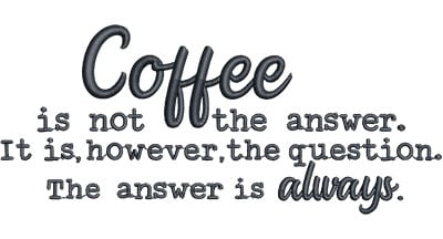 Embroidery Design: Coffee Always Lg<br> 6.51w X 2.80h