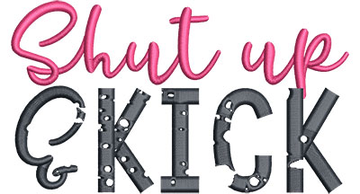 Embroidery Design: Shut up and kick Sm5.51w x 3.14h