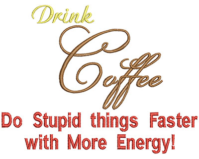 Embroidery Design: Drink Coffee Do Stupid Things Faster<BR>H=5.20 X W=6.81
