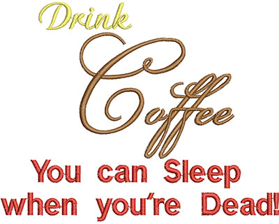 Embroidery Design: Drinkk Coffee You Can Sleep When You're Dead<br>H=3.95 X W=4.50