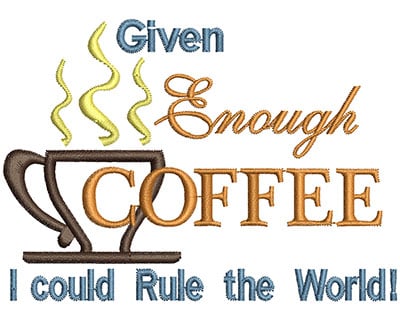Embroidery Design: Given enough coffee I could rule the world Applique<br>H=2.79 X W=3.89