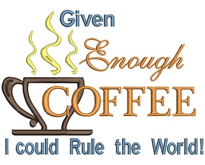 Embroidery Design: Given enough coffee I could rule the world Applique<br>4.65 X W=6.47