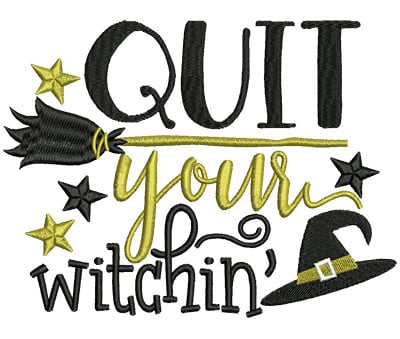Embroidery Design: Quit Your Witchin<br> 6.49w X 4.90h