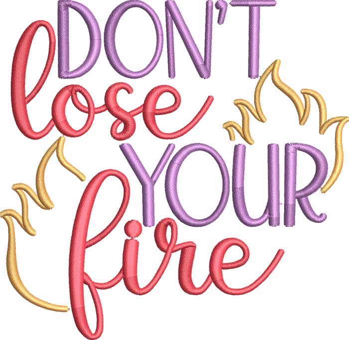 DontLoseFire | Embroidery Legacy Don't Lose Your Fire Embroidery Design