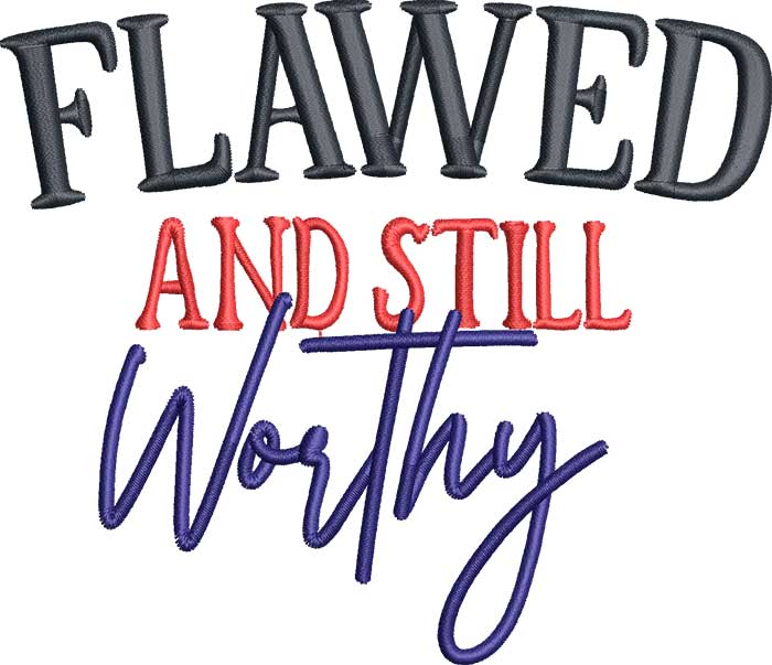 FlawedStillWorthy | Embroidery Legacy Flawed and still worthy embroidery design