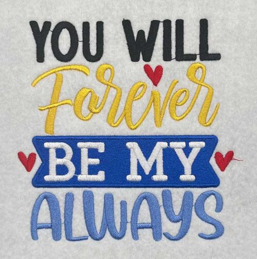 Embroidery Design: You Will Forever Be My Always – 4.39w x 4.51h