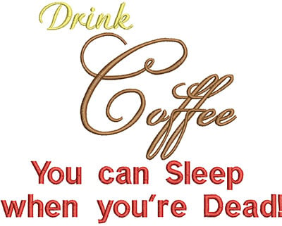 Embroidery Design: Drinkk Coffee You Can Sleep When You're Dead<br>H=5.12 X W=5.85